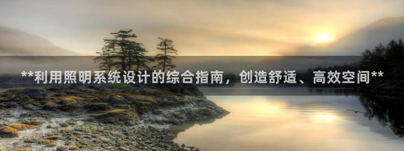 千亿国际官方网站是什么：**利用照明系统设计的综合指南，创造舒适、高效空间**