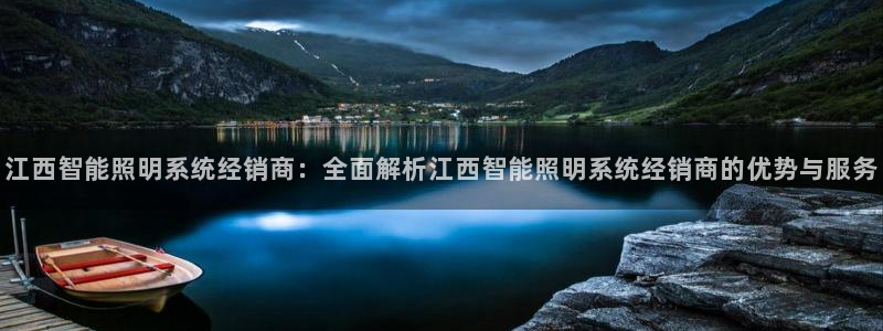 千亿国际在线入口:江西智能照明系统经销商:全面解析江西智能照明系统经销商的优势与服务