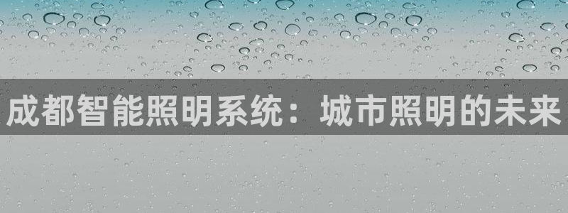 千亿国际官方网站下载：成都智能照明系统：城市照明的未来